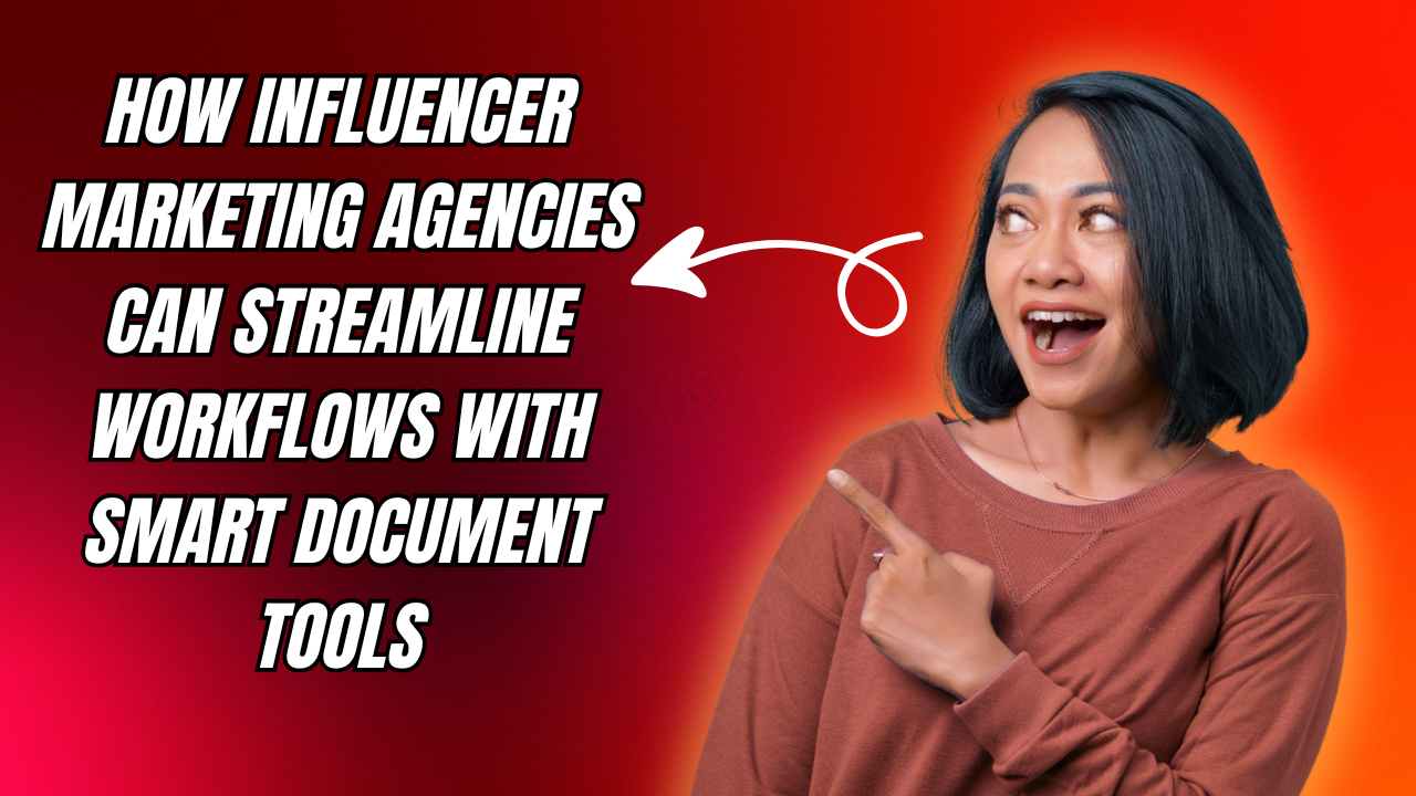How Influencer Marketing Agencies Can Streamline Workflows with Smart Document Tools